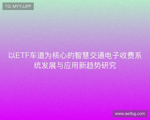以ETF车道为核心的智慧交通电子收费系统发展与应用新趋势研究